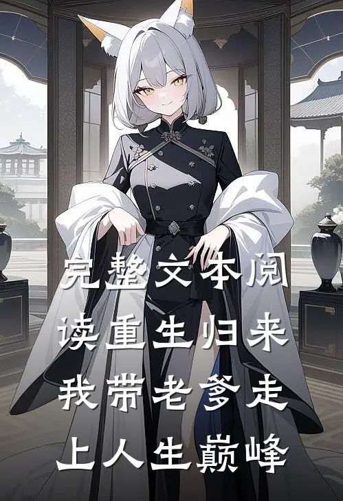 完整文本阅读重生归来，我带老爹走上人生巅峰
