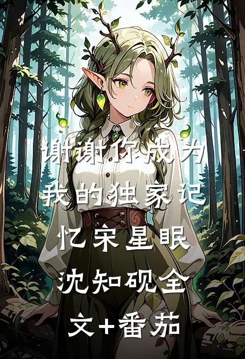 谢谢你成为我的独家记忆宋星眠沈知砚全文+番茄