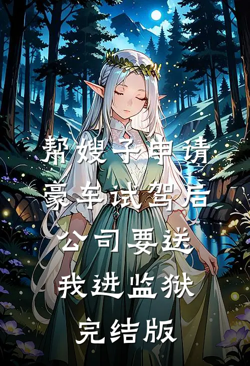 帮嫂子申请豪车试驾后，公司要送我进监狱完结版