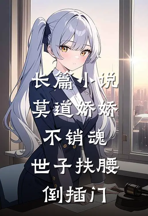 长篇小说莫道娇娇不销魂，世子扶腰倒插门