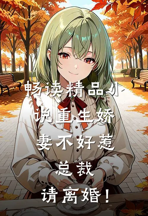 畅读精品小说重生娇妻不好惹，总裁，请离婚！
