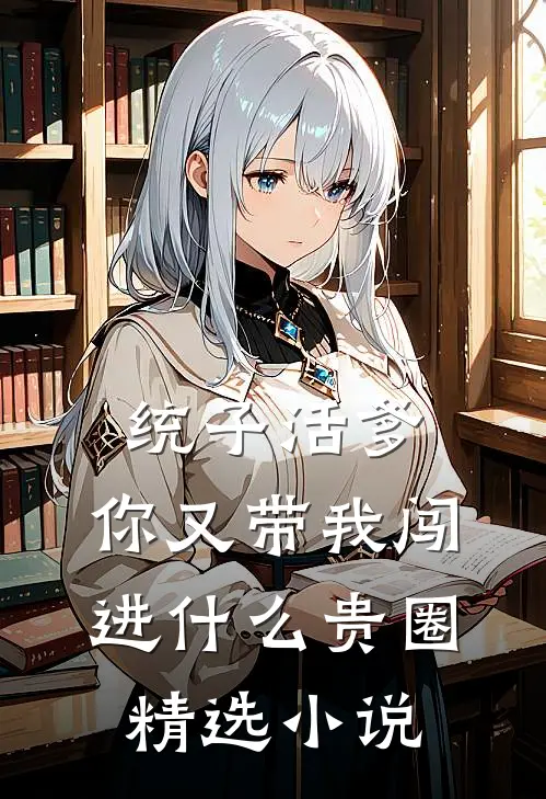 统子活爹，你又带我闯进什么贵圈精选小说