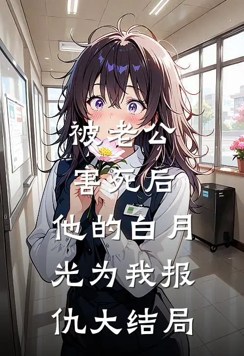 被老公害死后，他的白月光为我报仇大结局