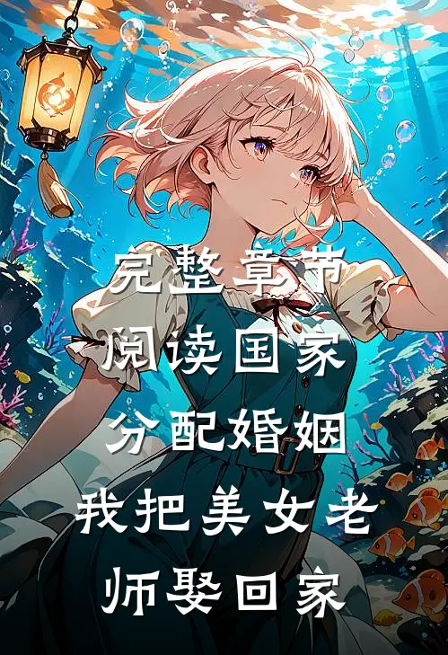 完整章节阅读国家分配婚姻，我把美女老师娶回家