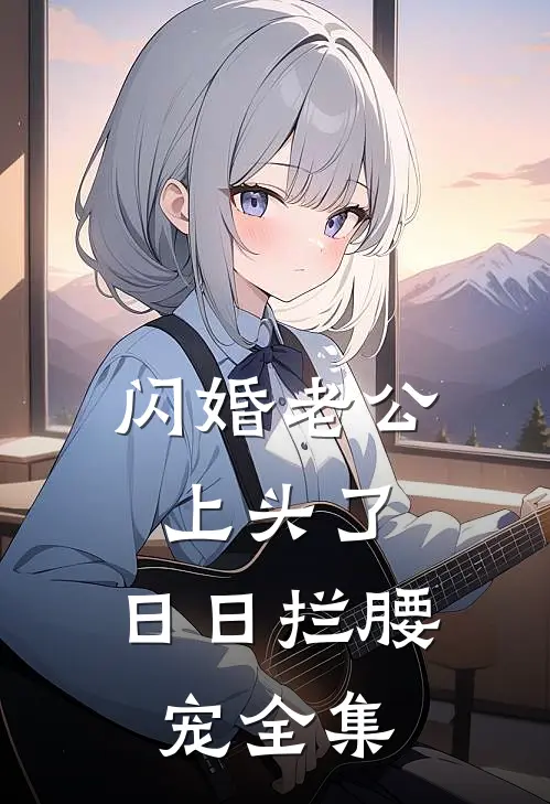 闪婚老公上头了，日日拦腰宠全集