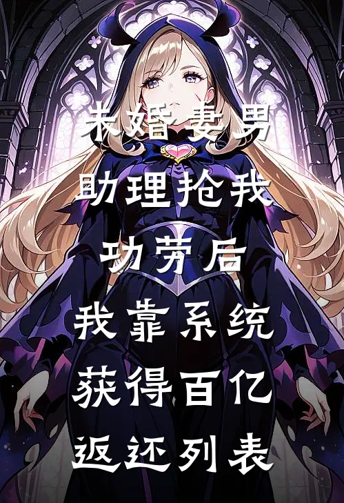 未婚妻男助理抢我功劳后，我靠系统获得百亿返还列表