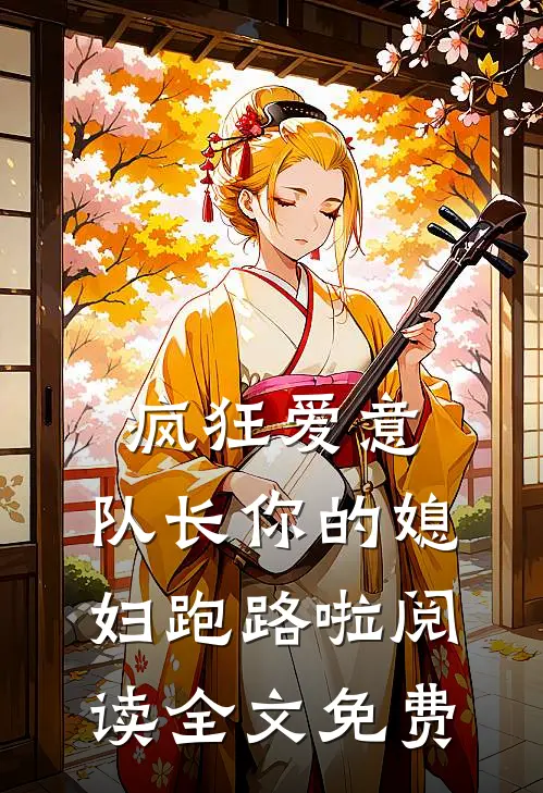 疯狂爱意：队长你的媳妇跑路啦阅读全文免费
