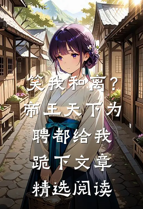 笑我和离？帝王天下为聘都给我跪下文章精选阅读