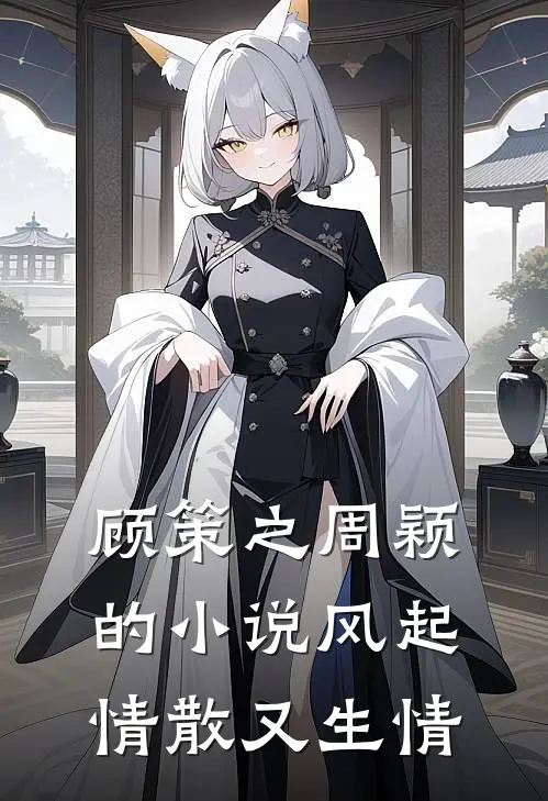 顾策之周颖的小说风起情散又生情