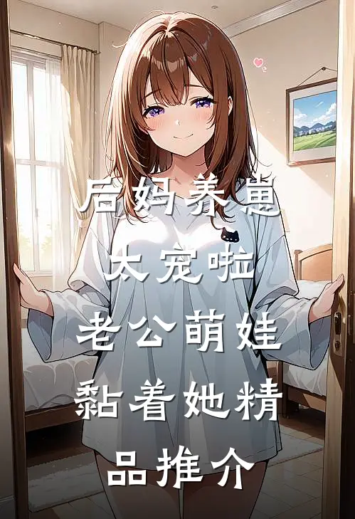 后妈养崽:太宠啦,老公萌娃黏着她精品推介