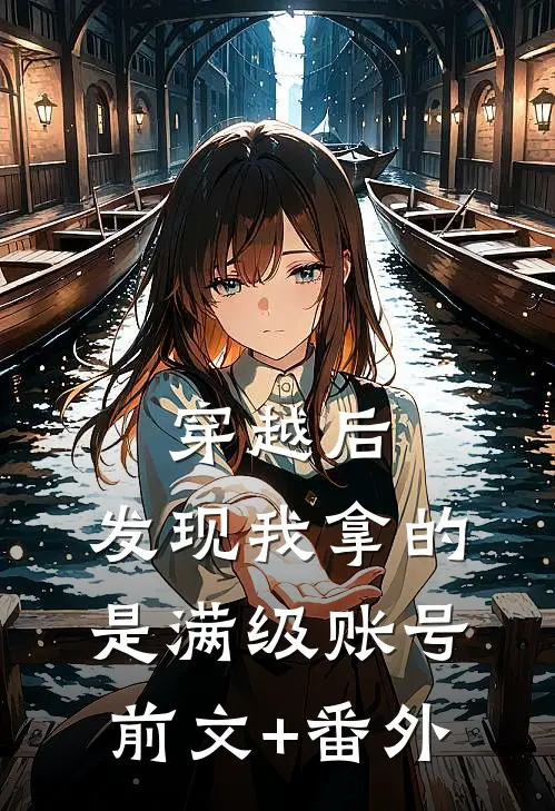 穿越后，发现我拿的是满级账号前文+番外