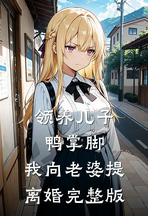 领养儿子鸭掌脚，我向老婆提离婚完整版