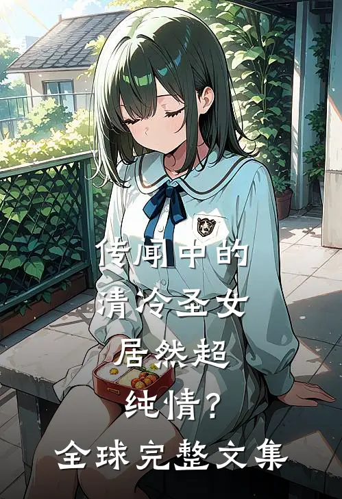 传闻中的清冷圣女，居然超纯情？全球完整文集