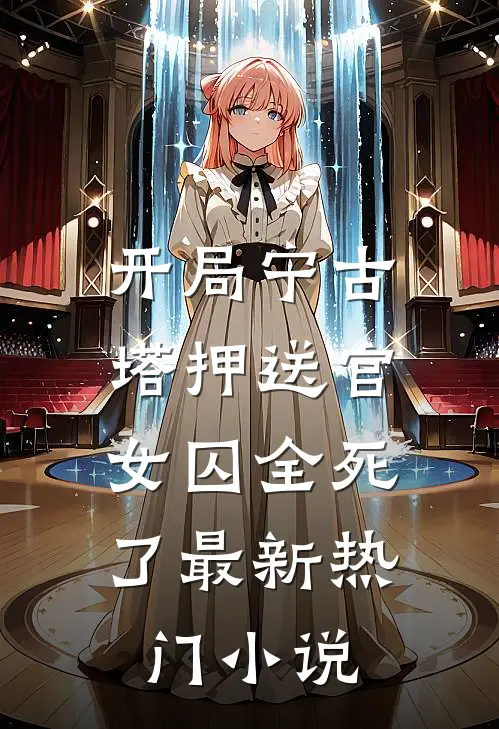 开局宁古塔押送官：女囚全死了最新热门小说