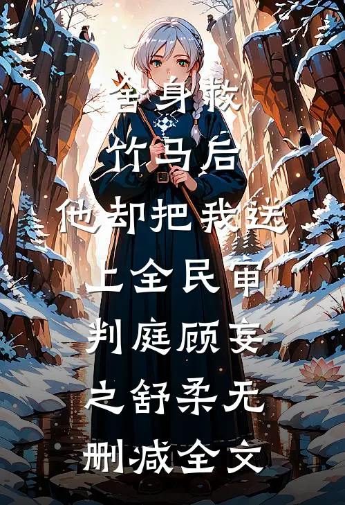 舍身救竹马后，他却把我送上全民审判庭顾妄之舒柔无删减全文