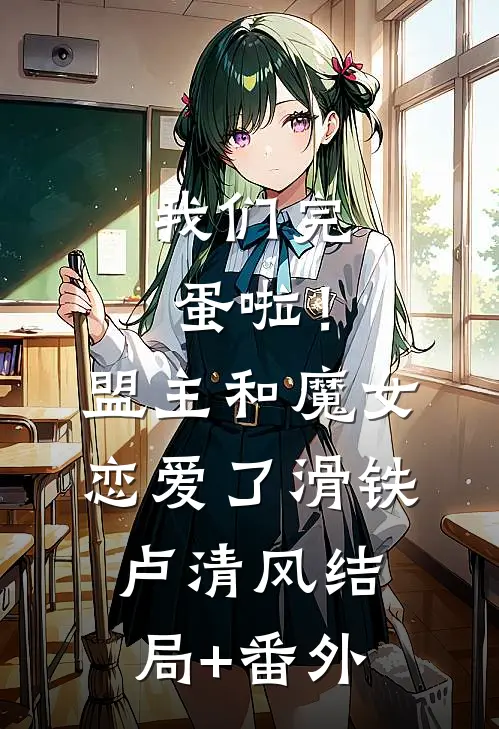 我们完蛋啦！，盟主和魔女恋爱了滑铁卢清风结局+番外