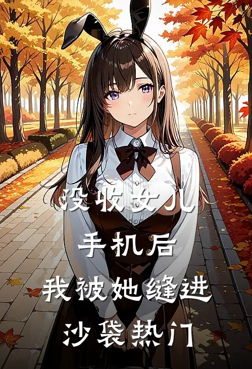 没收女儿手机后，我被她缝进沙袋热门