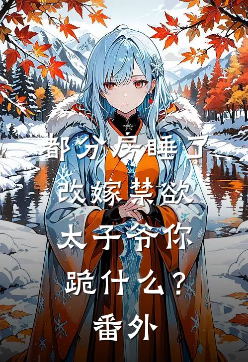 都分房睡了，改嫁禁欲太子爷你跪什么？番外