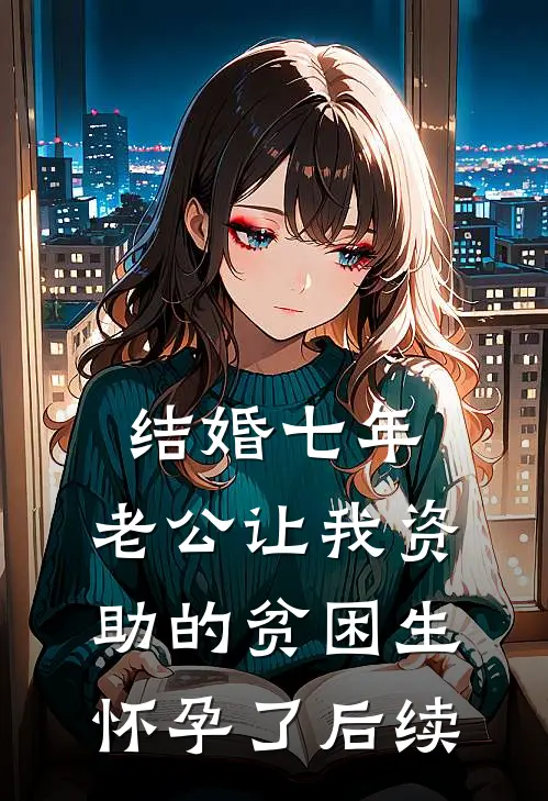 结婚七年，老公让我资助的贫困生怀孕了后续