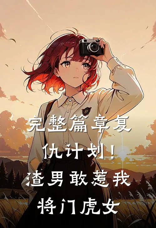 完整篇章复仇计划！渣男敢惹我将门虎女