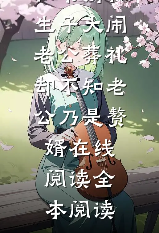 秘书携私生子大闹老公葬礼，却不知老公乃是赘婿在线阅读全本阅读