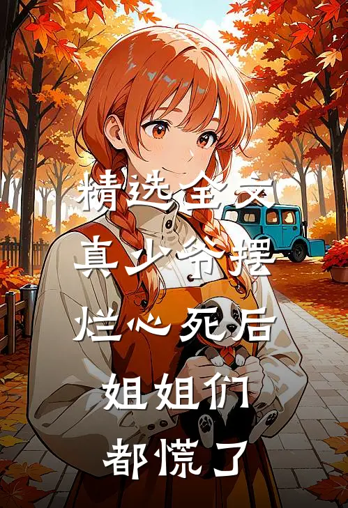 精选全文真少爷摆烂心死后，姐姐们都慌了