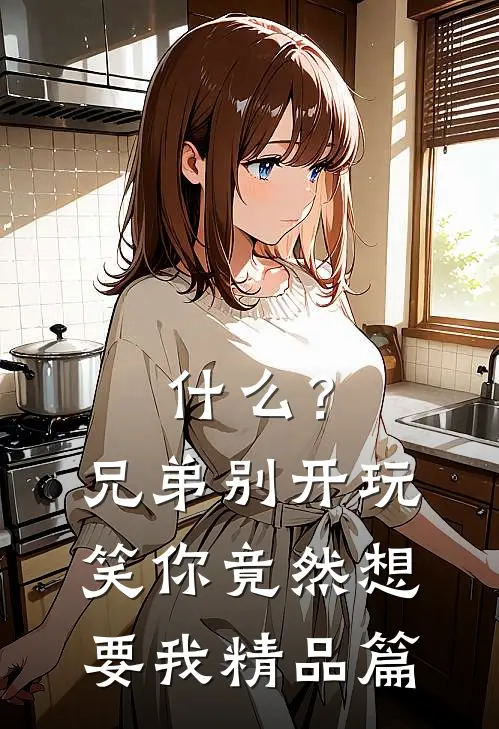 什么？兄弟别开玩笑你竟然想要我精品篇