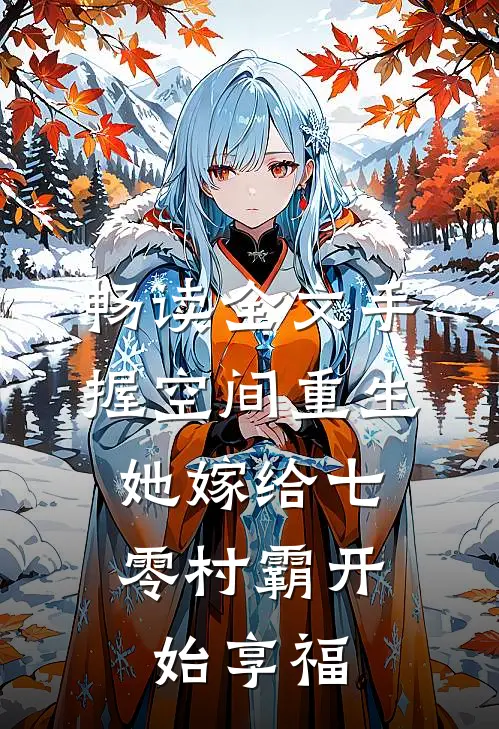 畅读全文手握空间重生，她嫁给七零村霸开始享福