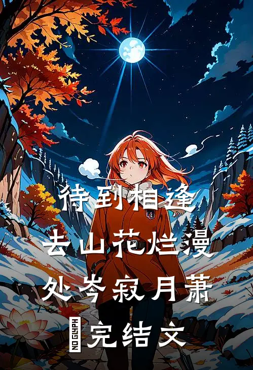 待到相逢，去山花烂漫处岑寂月萧旸完结文