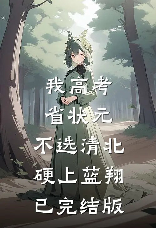 我高考省状元，不选清北硬上蓝翔已完结版