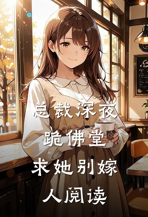 总裁深夜跪佛堂：求她别嫁人阅读