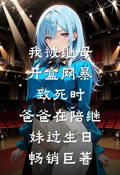 我被继母开盒网暴致死时，爸爸在陪继妹过生日畅销巨著
