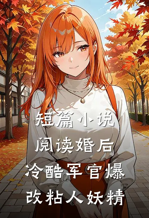 短篇小说阅读婚后，冷酷军官爆改粘人妖精