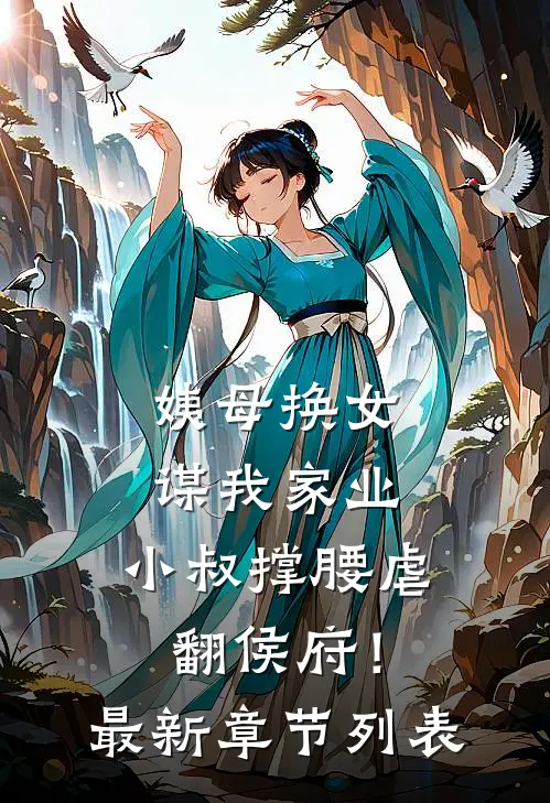 姨母换女谋我家业，小叔撑腰虐翻侯府！最新章节列表