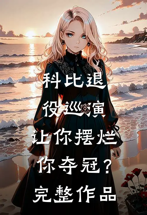 科比退役巡演，让你摆烂你夺冠？完整作品