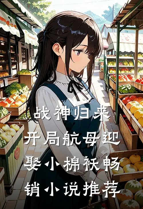 战神归来：开局航母迎娶小棉袄畅销小说推荐