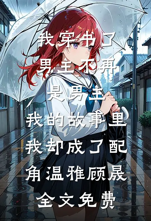 我穿书了，男主不再是男主，我的故事里我却成了配角温雅顾晟全文免费