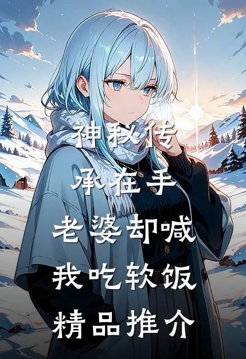 神秘传承在手，老婆却喊我吃软饭精品推介