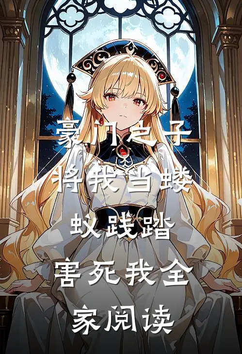 豪门之子将我当蝼蚁践踏，害死我全家阅读