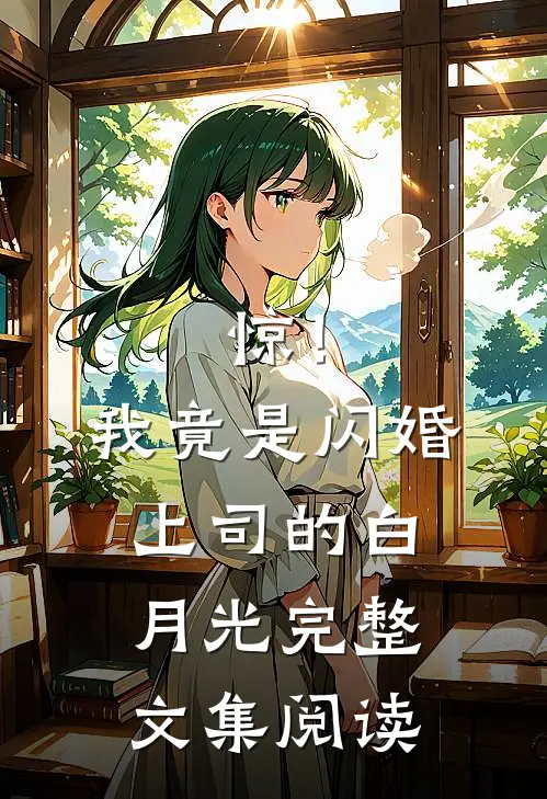 惊！我竟是闪婚上司的白月光完整文集阅读