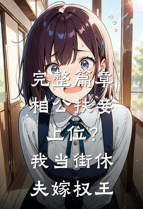 完整篇章相公扶妾上位？我当街休夫嫁权王