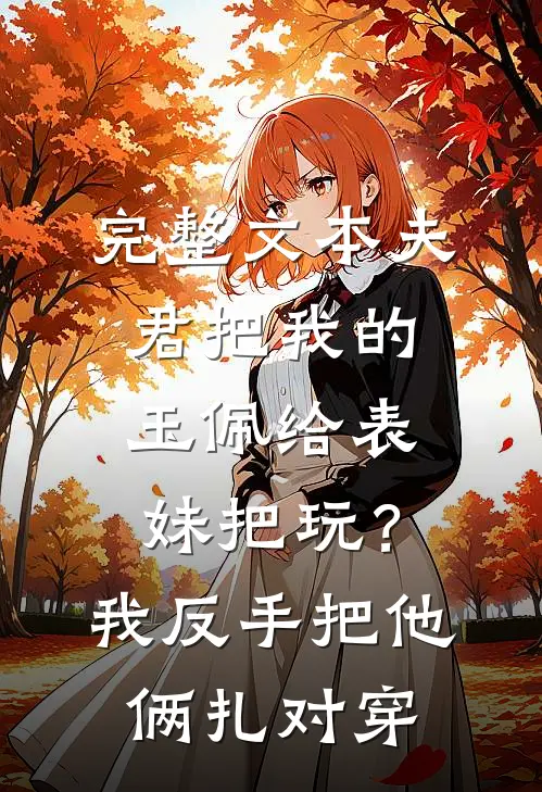 完整文本夫君把我的玉佩给表妹把玩？我反手把他俩扎对穿