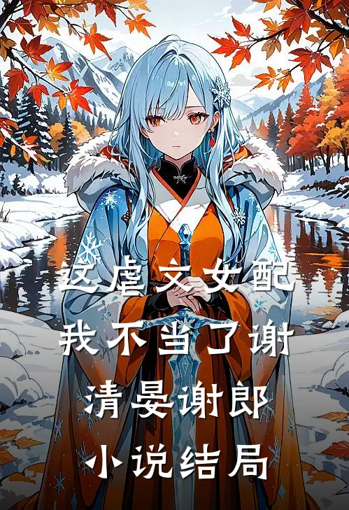 这虐文女配我不当了谢清晏谢郎小说结局