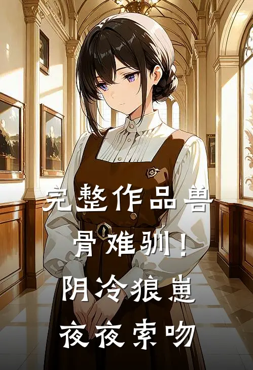 完整作品兽骨难驯！阴冷狼崽夜夜索吻