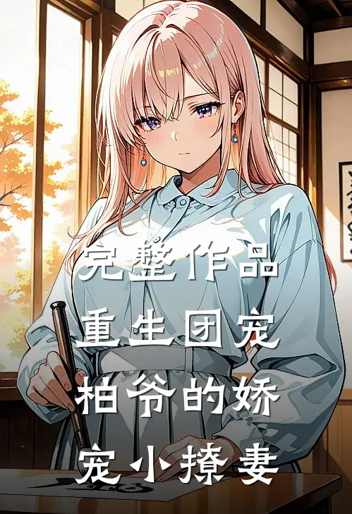 完整作品重生团宠：柏爷的娇宠小撩妻