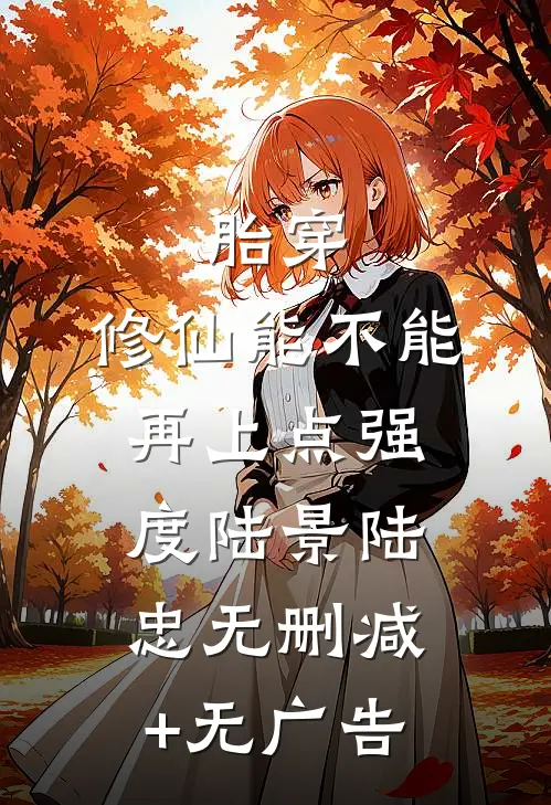 胎穿：修仙能不能再上点强度陆景陆忠无删减+无广告
