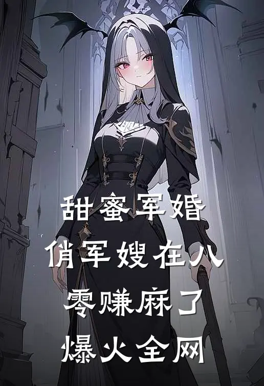 甜蜜军婚：俏军嫂在八零赚麻了爆火全网