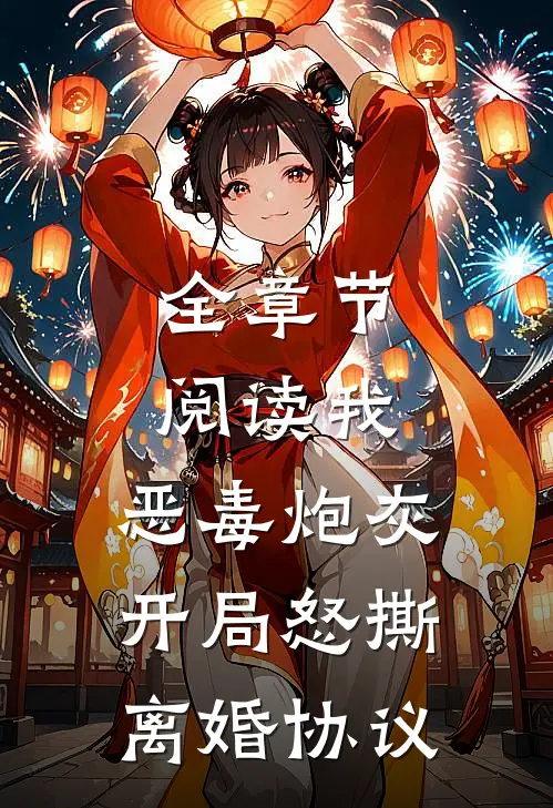 全章节阅读我，恶毒炮灰，开局怒撕离婚协议