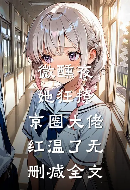 微醺夜，她狂撩，京圈大佬红温了无删减全文