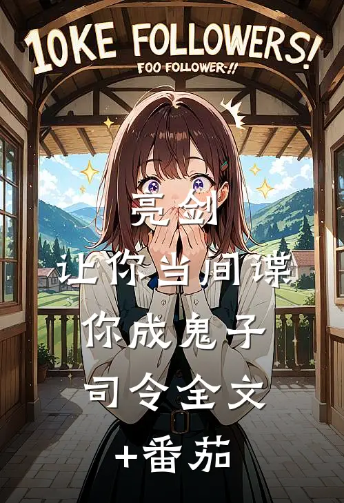 亮剑：让你当间谍，你成鬼子司令全文+番茄